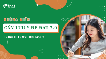 NHỮNG ĐIỂM CẦN LƯU Ý ĐỂ ĐẠT 7.0 TRONG IELTS WRITING TASK 2